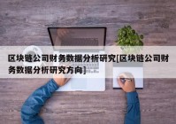 区块链公司财务数据分析研究[区块链公司财务数据分析研究方向]