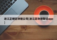 浙江正规区块链公司[浙江区块链取证app]