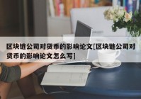 区块链公司对货币的影响论文[区块链公司对货币的影响论文怎么写]