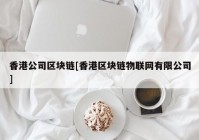 香港公司区块链[香港区块链物联网有限公司]