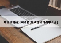 带区块链的公司名称[区块链公司名字大全]