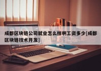 成都区块链公司就业怎么样啊工资多少[成都区块链技术开发]