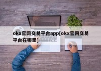 okx官网交易平台app[okx官网交易平台在哪里]