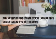 做区块链的公司违法吗知乎文章[做区块链的公司违法吗知乎文章在哪里看]